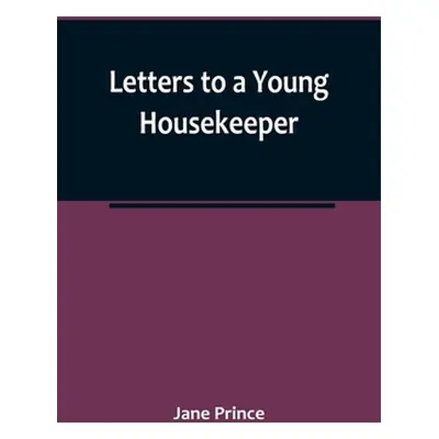 "Letters to a Young Housekeeper" - "" ("Prince Jane")