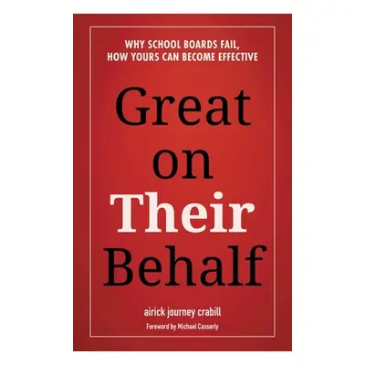 "Great on Their Behalf: Why School Boards Fail, How Yours Can Become Effective" - "" ("Crabill A