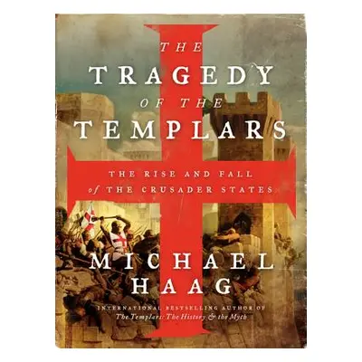 "The Tragedy of the Templars: The Rise and Fall of the Crusader States" - "" ("Haag Michael")