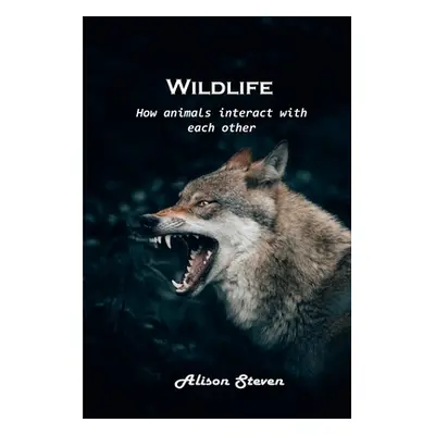 "Wildlife: How animals interact with each other" - "" ("Alison Steven")