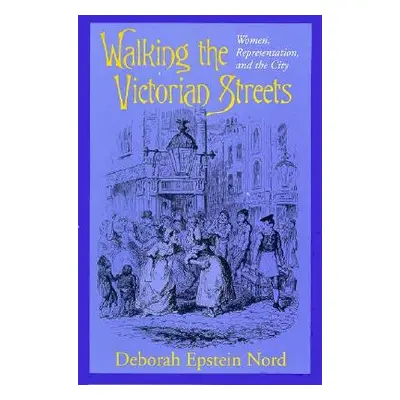 "Walking the Victorian Streets: Women, Representation, and the City" - "" ("Nord Deborah Epstein