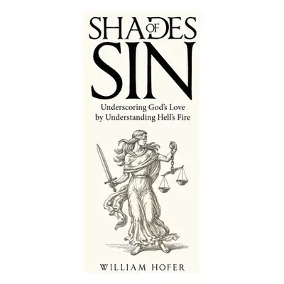 "Shades of Sin: Underscoring God's Love by Understanding Hell's Fire" - "" ("Hofer William")