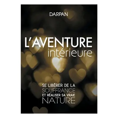 "L'Aventure intrieure: Se librer de la souffrance et raliser sa vraie nature" - "" ("Darpan")