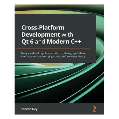 "Cross-Platform Development with Qt 6 and Modern C++: Design and build applications with modern 