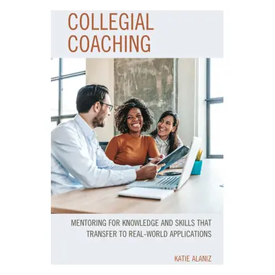 "Collegial Coaching: Mentoring for Knowledge and Skills That Transfer to Real-World Applications