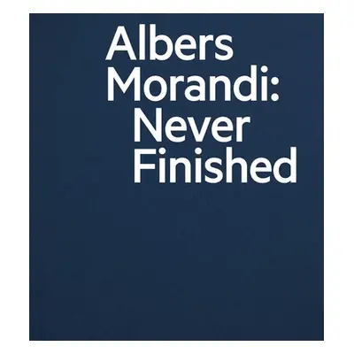 "Albers and Morandi: Never Finished" - "" ("Albers Josef")