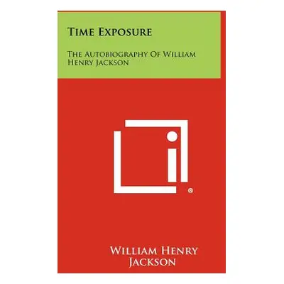 "Time Exposure: The Autobiography Of William Henry Jackson" - "" ("Jackson William Henry")