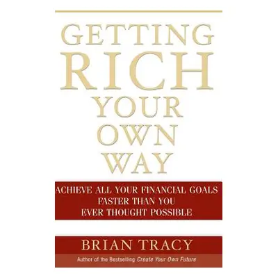 "Getting Rich Your Own Way: Achieve All Your Financial Goals Faster Than You Ever Thought Possib