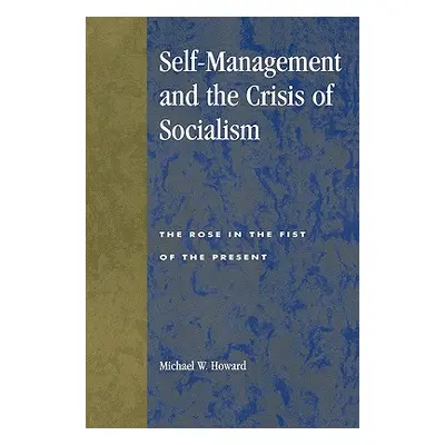 "Self-Management and the Crisis of Socialism: The Rose in the Fist of the Present" - "" ("Howard