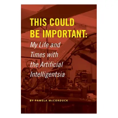 "This Could Be Important: My Life and Times with the Artificial Intelligentsia" - "" ("McCorduck