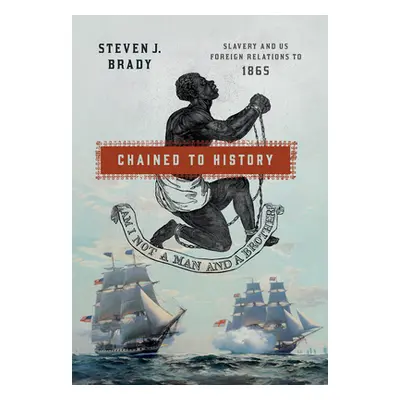 "Chained to History: Slavery and Us Foreign Relations to 1865" - "" ("Brady Steven J.")