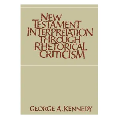 "New Testament Interpretation Through Rhetorical Criticism" - "" ("Kennedy George A.")