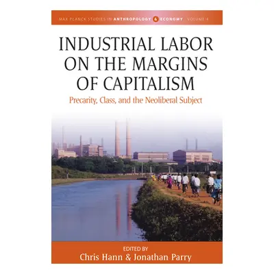 "Industrial Labor on the Margins of Capitalism: Precarity, Class, and the Neoliberal Subject" - 