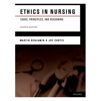 "Ethics in Nursing: Cases, Principles, and Reasoning" - "" ("Benjamin Martin")