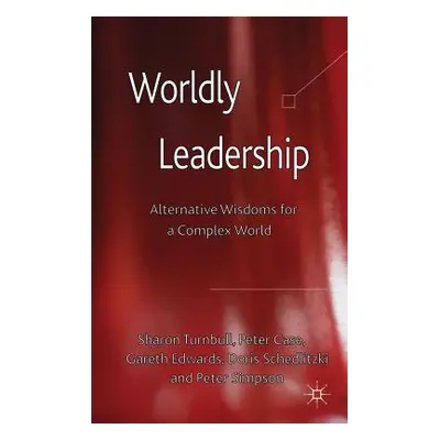 "Worldly Leadership: Alternative Wisdoms for a Complex World" - "" ("Turnbull S.")