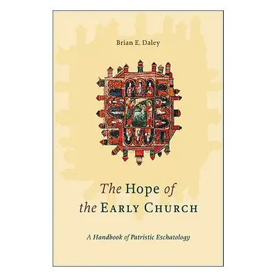 "The Hope of the Early Church: A Handbook of Patristic Eschatology" - "" ("Daley Brian E.")