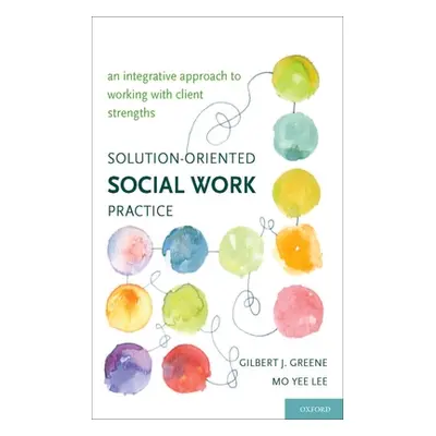 "Solution-Oriented Social Work Practice: An Integrative Approach to Working with Client Strength