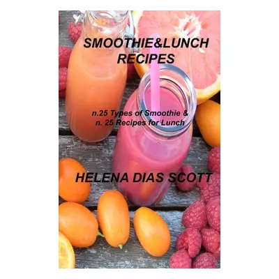 "Smoothie&lunch Recipes: n.25 types of Smoothie & n. 25 Recipes for Lunch" - "" ("Dias Scott Hel