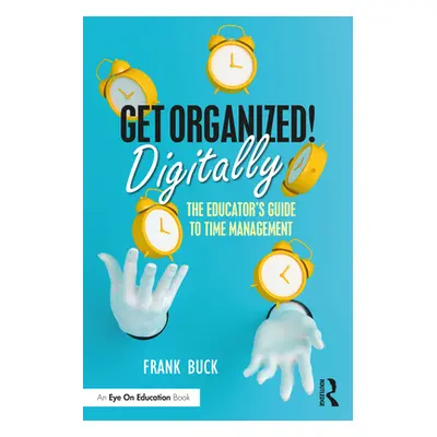 "Get Organized Digitally!: The Educator's Guide to Time Management" - "" ("Buck Frank")