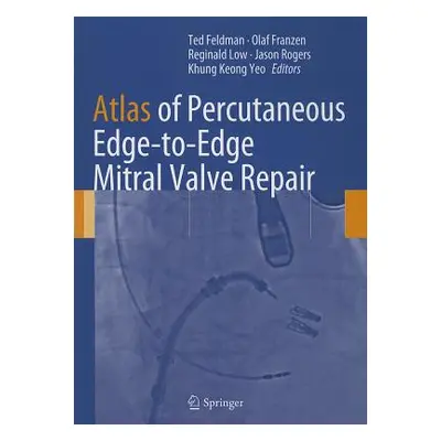 "Atlas of Percutaneous Edge-To-Edge Mitral Valve Repair" - "" ("Feldman Ted")