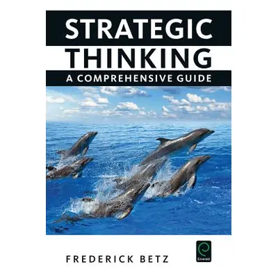 "Strategic Thinking: A Comprehensive Guide" - "" ("Betz Frederick")