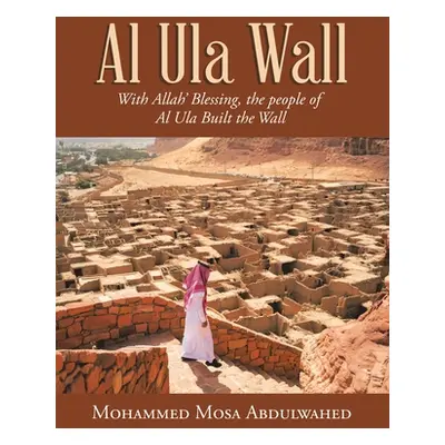 "Al Ula Wall: With Allah' Blessing, the People of Al Ula Built the Wall" - "" ("Abdulwahed Moham