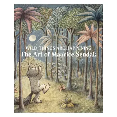 "Wild Things Are Happening: The Art of Maurice Sendak" - "" ("Sendak Maurice")