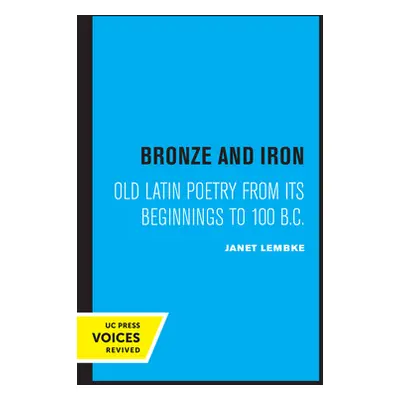 "Bronze and Iron: Old Latin Poetry from Its Beginnings to 100 B.C." - "" ("Lembke Janet")