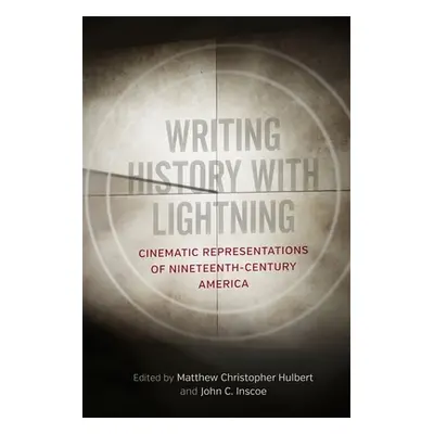 "Writing History with Lightning: Cinematic Representations of Nineteenth-Century America" - "" (