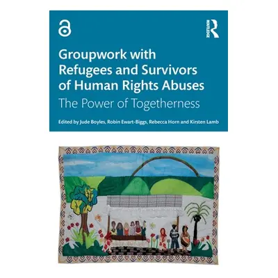 "Groupwork with Refugees and Survivors of Human Rights Abuses: The Power of Togetherness" - "" (