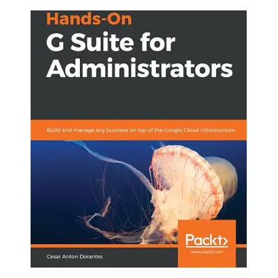 "Hands-On G Suite for Administrators" - "" ("Anton Cesar")