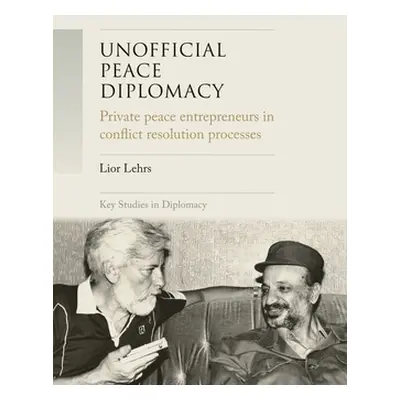 "Unofficial Peace Diplomacy: Private Peace Entrepreneurs in Conflict Resolution Processes" - "" 