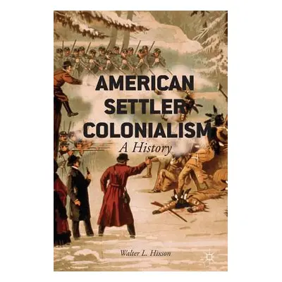 American Settler Colonialism: A History (Hixson W.)