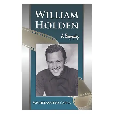 "William Holden: A Biography" - "" ("Capua Michelangelo")