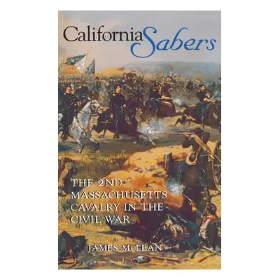 "California Sabers: The 2nd Massachusetts Cavalry in the Civil War" - "" ("McLean R. James")