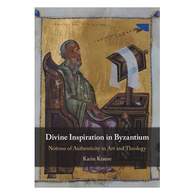 "Divine Inspiration in Byzantium: Notions of Authenticity in Art and Theology" - "" ("Krause Kar