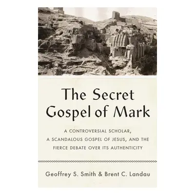 "The Secret Gospel of Mark: A Controversial Scholar, a Scandalous Gospel of Jesus, and the Fierc