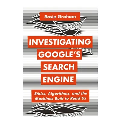 "Investigating Google's Search Engine: Ethics, Algorithms, and the Machines Built to Read Us" - 