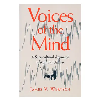 "Voices of the Mind: Sociocultural Approach to Mediated Action" - "" ("Wertsch James V.")