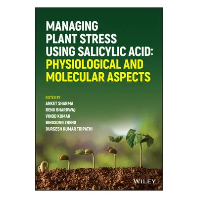 "Managing Plant Stress Using Salicylic Acid: Physiological and Molecular Aspects" - "" ("Sharma 