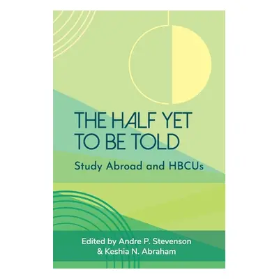 "The Half Yet to Be Told: Study Abroad and HBCUs" - "" ("Stevenson Andre P.")