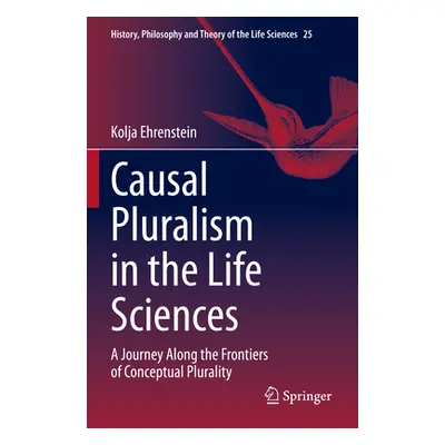 "Causal Pluralism in the Life Sciences: A Journey Along the Frontiers of Conceptual Plurality" -