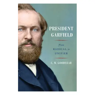 "President Garfield: From Radical to Unifier" - "" ("Goodyear Cw")