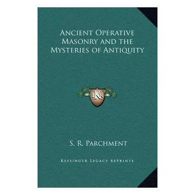 "Ancient Operative Masonry and the Mysteries of Antiquity" - "" ("Parchment S. R.")