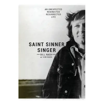 "Saint Sinner Singer: An Unexpected, Redirected, Resurrected Life" - "" ("Nash Bill")