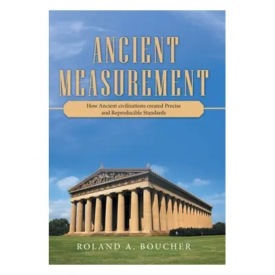 "Ancient Measurement: How Ancient Civilizations Created Precise and Reproducible Standards" - ""