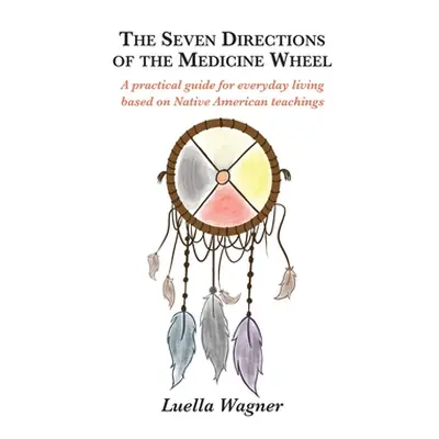 "The Seven Directions of the Medicine Wheel" - "" ("Wagner Luella")