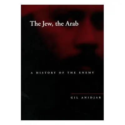 "The Jew, the Arab: A History of the Enemy" - "" ("Anidjar Gil")