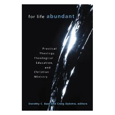 "For Life Abundant: Practical Theology, Theological Education, and Christian Ministry" - "" ("Ba