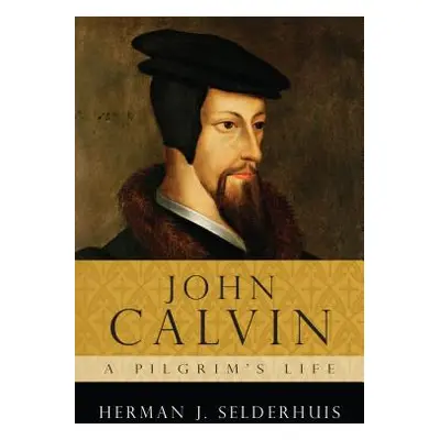 "John Calvin: A Pilgrim's Life" - "" ("Selderhuis Herman J.")